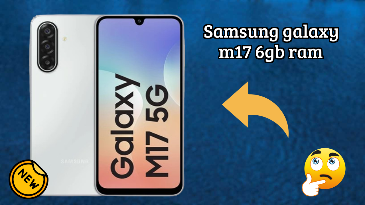 Samsung Galaxy M17 6GB RAM Display Quality: Super AMOLED Explained